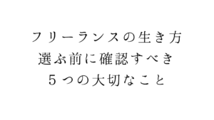 フリーランスの生き方。選ぶ前に確認すべき５つの大切なこと
