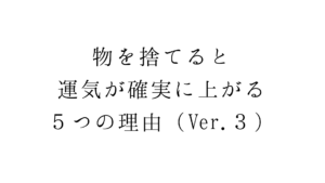 物を捨てると運気が確実に上がる５つの理由（Ver.３）